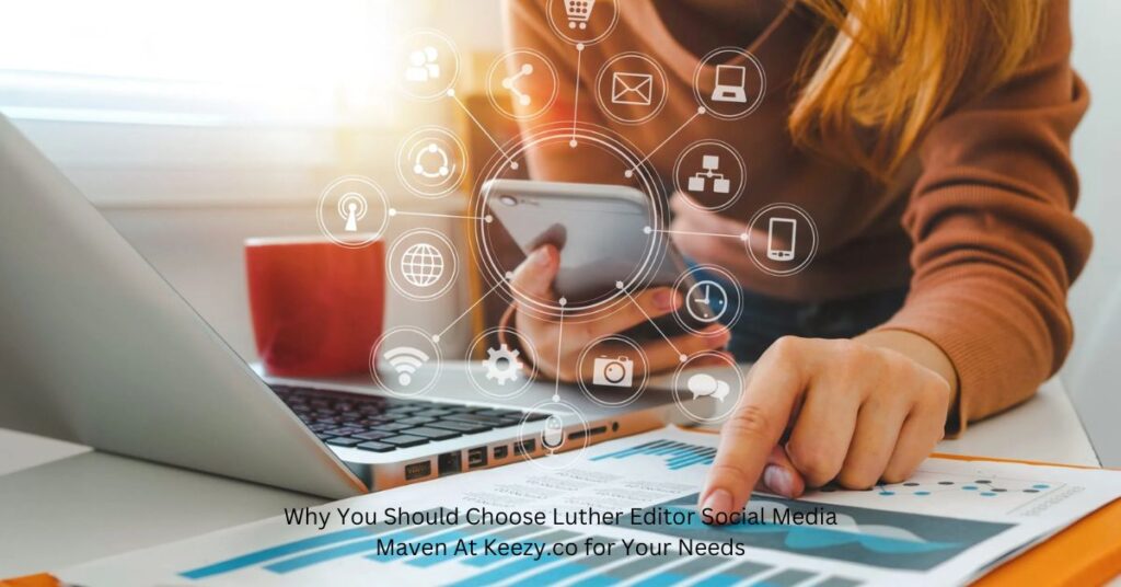 Why You Should Choose Luther Editor Social Media Maven At Keezy.co for Your Needs