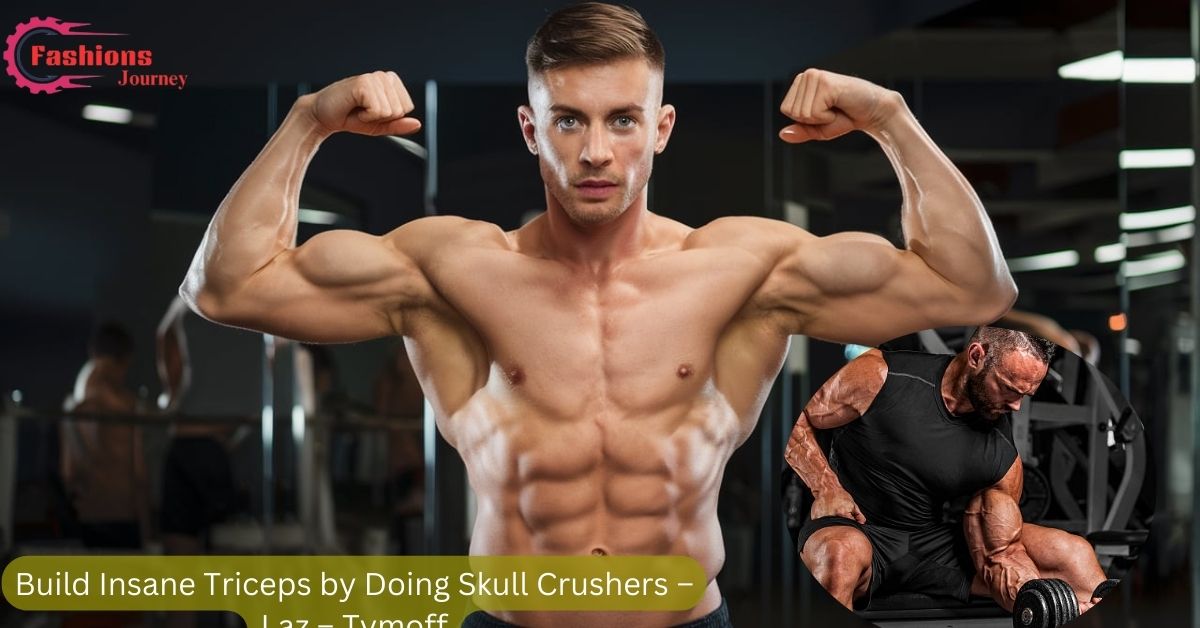 Build Insane Triceps by Doing Skull Crushers – Laz – Tymoff