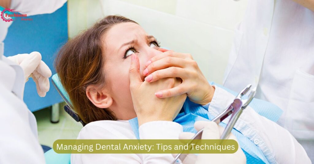 Managing Dental Anxiety: Tips and Techniques